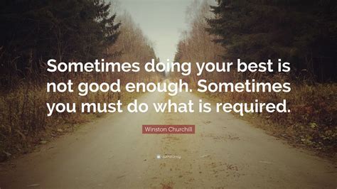 Winston Churchill Quote “sometimes Doing Your Best Is Not Good Enough Sometimes You Must Do