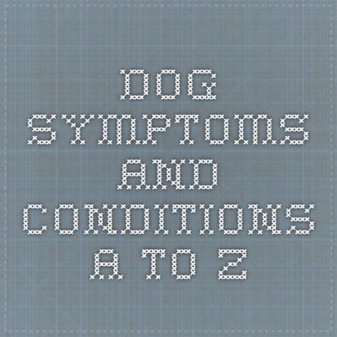 Dog Symptoms And Conditions A To Z Health Conditions Dog Health