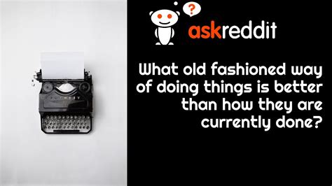 Raskreddit What Old Fashioned Way Of Doing Things Is Better Than How