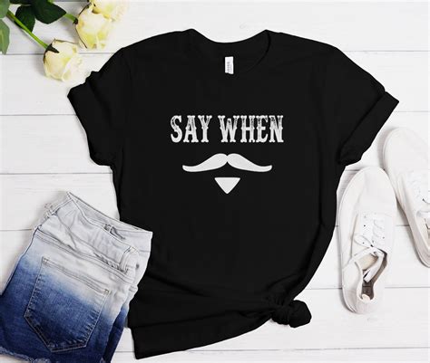 Say When T Shirt