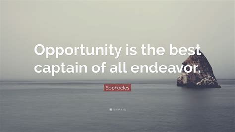 Sophocles Quote Opportunity Is The Best Captain Of All Endeavor