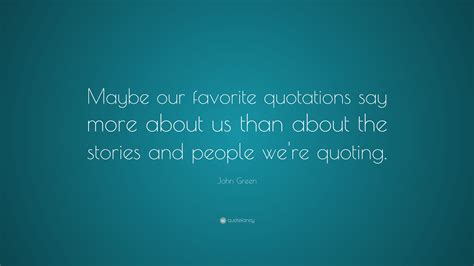 John Green Quote Maybe Our Favorite Quotations Say More