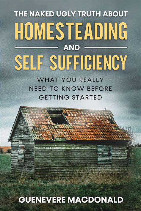 Buy The Ugly Naked Truth About Homesteading And Self Sufficiency Everything You Really Need