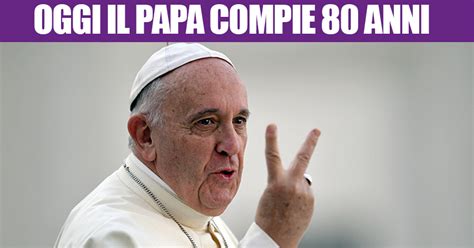 Papa Francesco Compie 80 Anni Ecco Come Fargli Gli Auguri Le 999