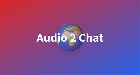 Audio 2 Chat A Hugging Face Space By Vaishakhraveendran