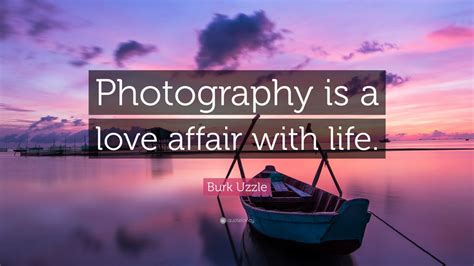 Burk Uzzle Quote “photography Is A Love Affair With Life ” 17 Wallpapers Quotefancy