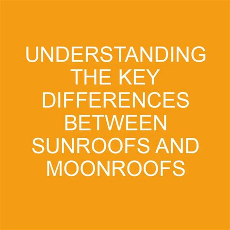 Understanding The Key Differences Between Sunroofs And Moonroofs