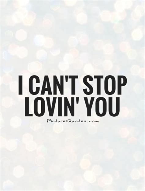 cant stop loving you quotes quotesgram