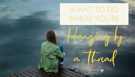 What To Do When Youre Hanging By A Thread Peacefully Imperfect