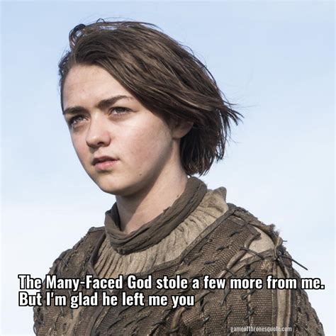 Arya Stark The Many Faced God Stole A Few More From Me But Im Glad