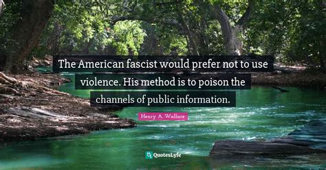 The American Fascist Would Prefer Not To Use Violence His Method Is T