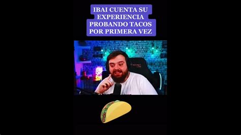 Ibai Cuenta Su Primera Vez Comiendo Tacos Mexicanos 🇲🇽 Youtube