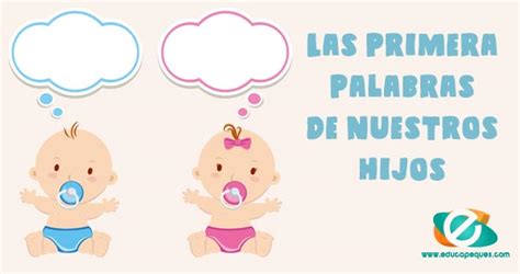 Las Primeras Palabras ¿qué Nos Dicen Los Bebés Cuando Nos Hablan