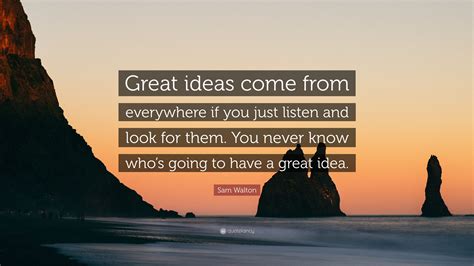Sam Walton Quote Great Ideas Come From Everywhere If You Just Listen