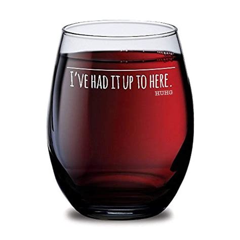 Huhg Ive Had It Up To Here Wine Glass Cool Wine Glasses Perfect For Birthday