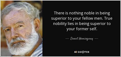 Listen, my dear cors, why don't you forgive god for allowing pain? Ernest Hemingway quote: There is nothing noble in being superior to your fellow...