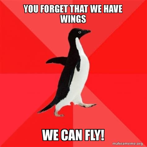 You Forget That We Have Wings We Can Fly Socially Awesome Penguin