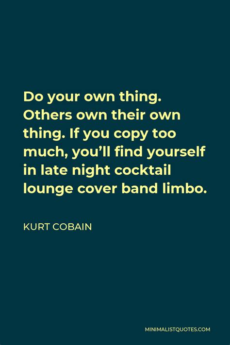 Kurt Cobain Quote Do Your Own Thing Others Own Their Own Thing If