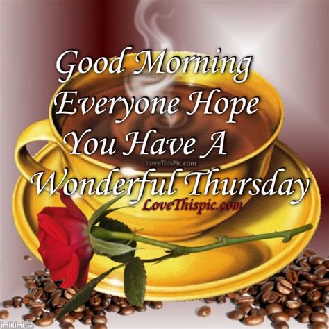 Good Morning Everyone Hope You Have A Wonderful Thursday Pictures