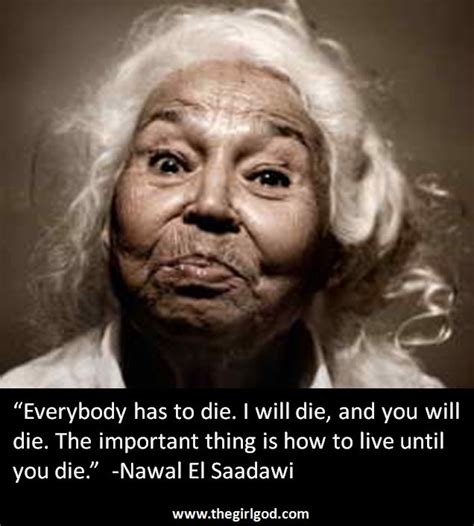 In her life and in her writings, this struggle against sexual discrimination. "Everybody has to die. I will die, and you will die. The ...
