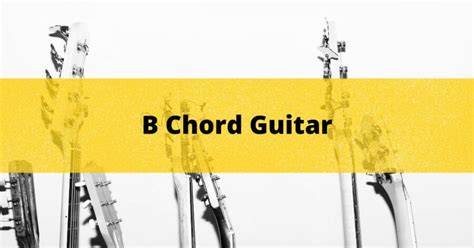 How To Play The B Chord On Guitar Tips Easy Way