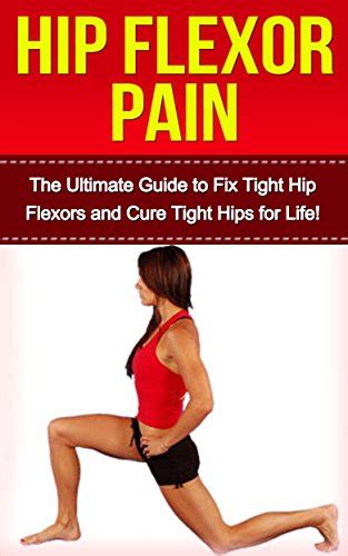 Hip Flexor Pain The Ultimate Guide To Fix Tight Hip Flexors And Cure Tight Hips Life Hip
