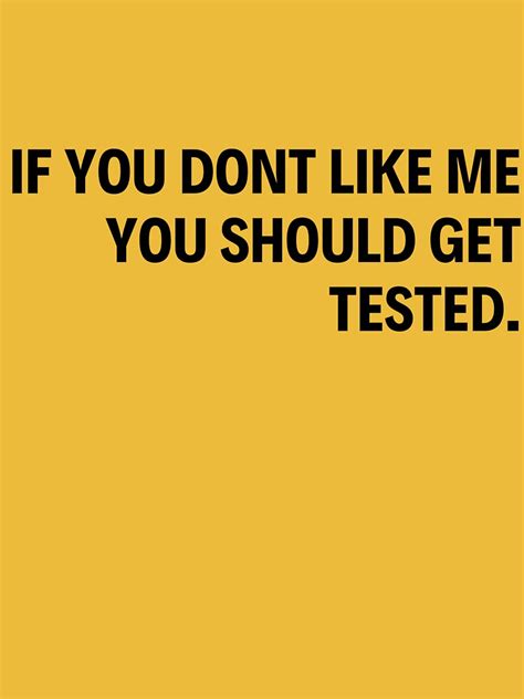 Funny Saying If You Dont Like Me You Should Get Tested T Shirt For
