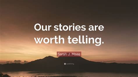 sarah j maas quote “our stories are worth telling ”