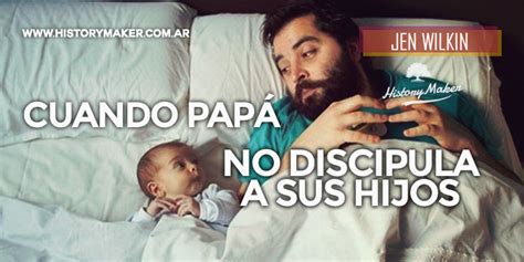 Cuando Papá No Discipula A Sus Hijos History Maker