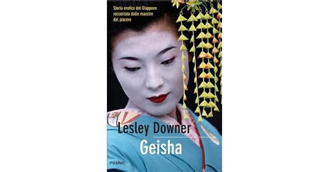 Geisha Storia Erotica Del Giappone Raccontata Dalle Maestre Del Piacere By Lesley Downer