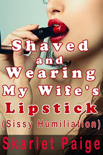 Shaved And Wearing My Wife S Lipstick Sissy Humiliation Ebook Paige Skarlet Amazon Co Uk