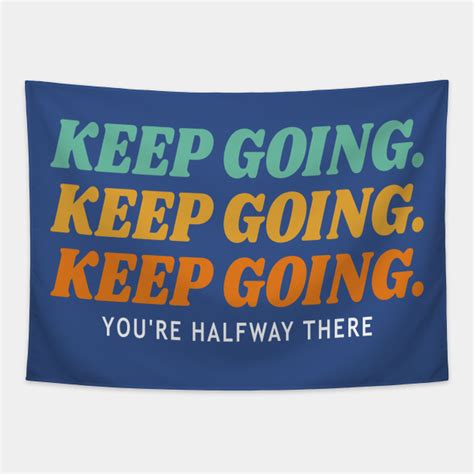 Keep Going Youre Halfway There Keep Going Tapestry Teepublic