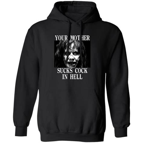 Your Mother Sucks Cock In Hell Shirt Shirts That Go Hard Myzety