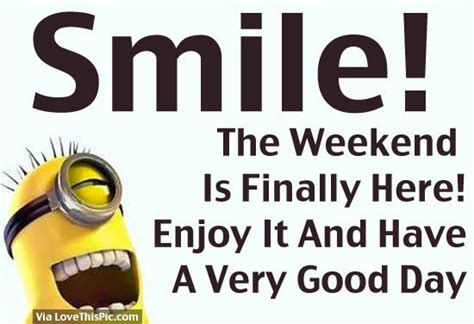 Smile The Weekend Is Finally Here Enjoy It And Have A Very Good Day