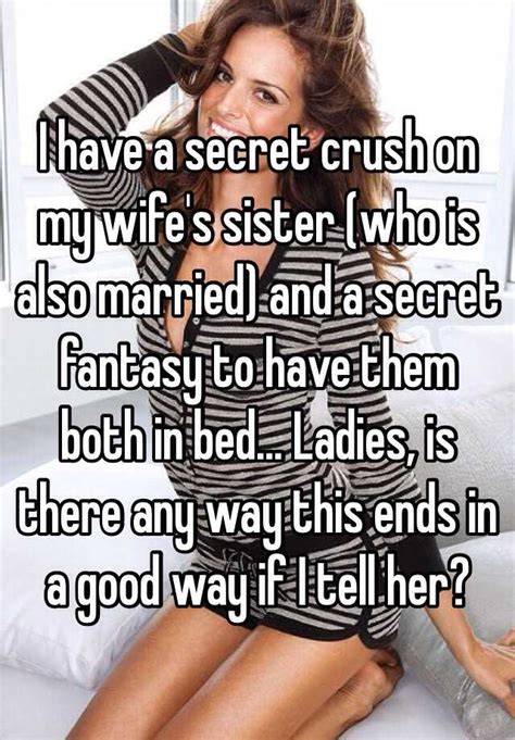 I Have A Secret Crush On My Wifes Sister Who Is Also Married And A Secret Fantasy To Have