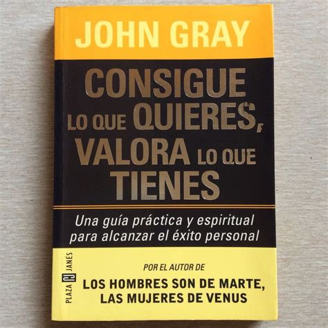 Looking for books by john gray? JOHN GRAY CONSIGUE LO QUE QUIERES, VALORA LO QUE TIENES ...