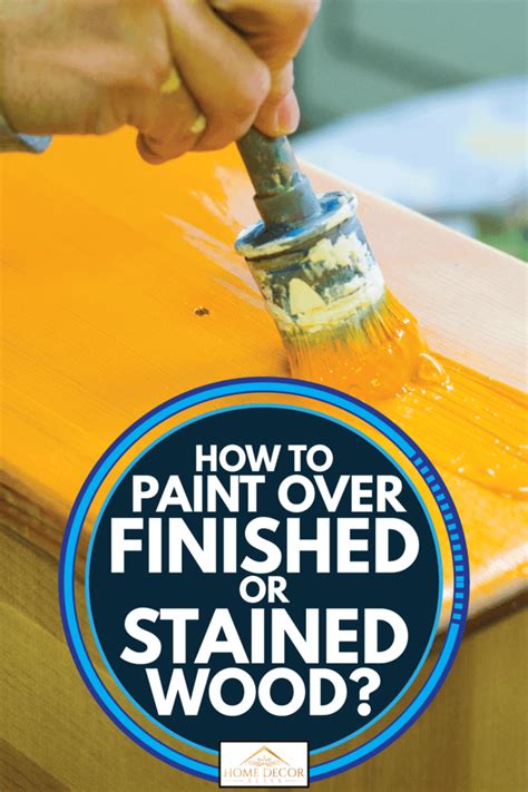 How To Paint Over Finished Or Stained Wood