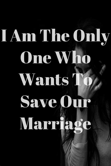 What If I Am The Only One Who Wants To Save Our Marriage Marriage