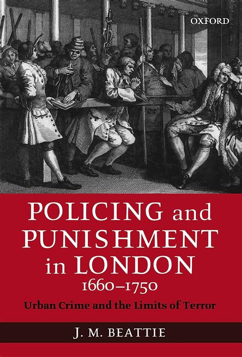Policing And Punishment In London 1660 1750 Urban Crime And The Limits Of Terror Beattie J