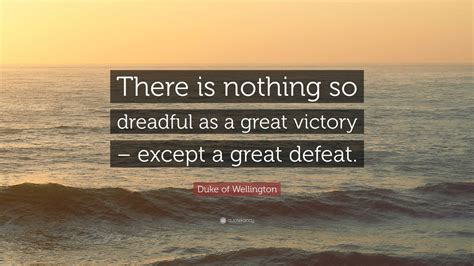 Duke Of Wellington Quote There Is Nothing So Dreadful As A Great
