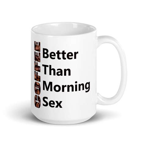 Coffee Better Than Morning Sex Morning Novelty Naughty Humor Etsy