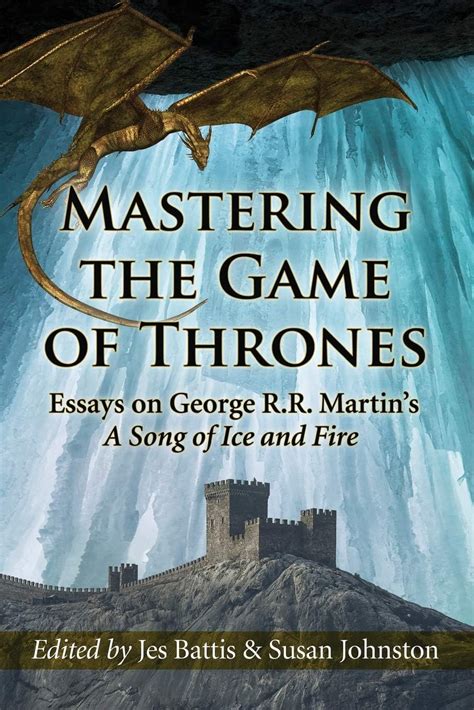 Mastering The Game Of Thrones Essays On George R R Martin S A Song