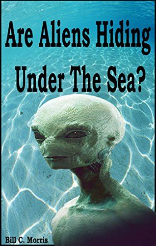 Are Aliens Hiding Under The Sea Are There Alien Occupy Our Oceans Kindle Edition By Morris