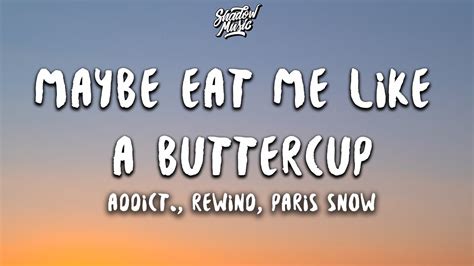 Addict Rewind Paris Snow Maybe Eat Me Like A Buttercup Lyrics