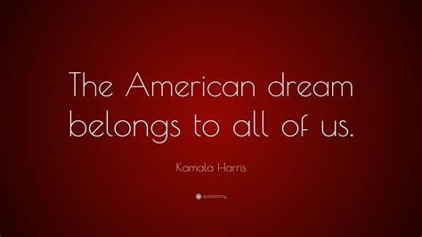 Kamala Harris Quote The American Dream Belongs To All Of Us