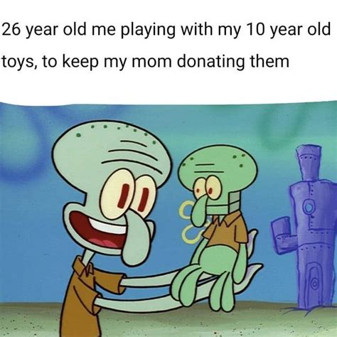 26 Year Old Me Playing With My 10 Year Old Toys To Keep My Mom Donating Them Funny