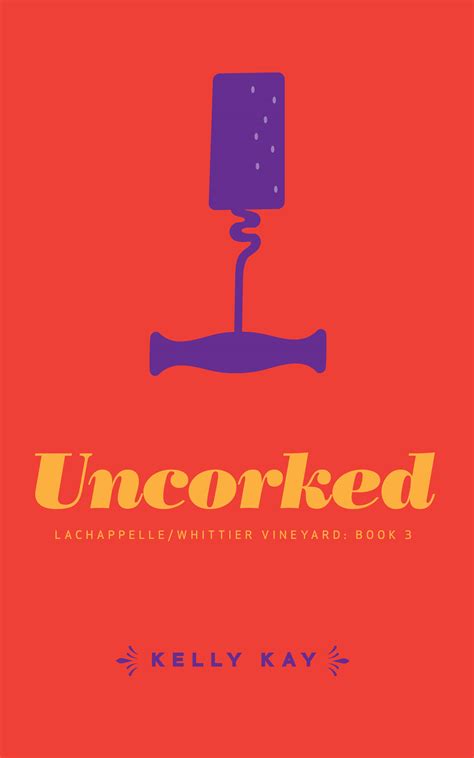 Uncorked Lachappellewhittier Vineyard Book 3 By Kelly Kay Goodreads