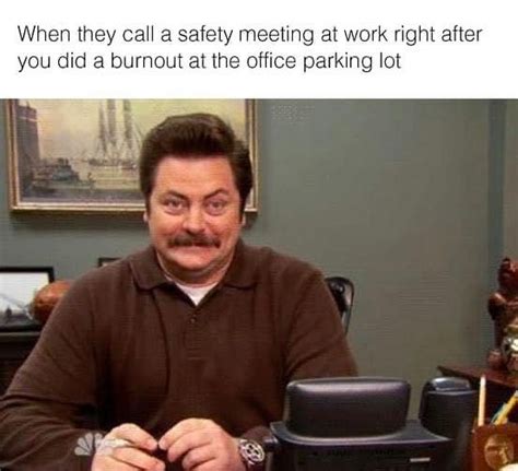 When They Call A Safety Meeting At Work Right After You Did A Burnout