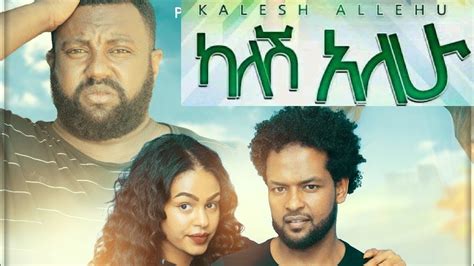 New Ethiopian Amharic Movie Kalesh Alehu Youtube