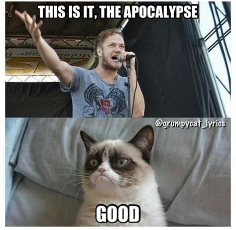 The Apocalypse Funny Friend Memes Imagine Dragons Grumpy Cat Humor